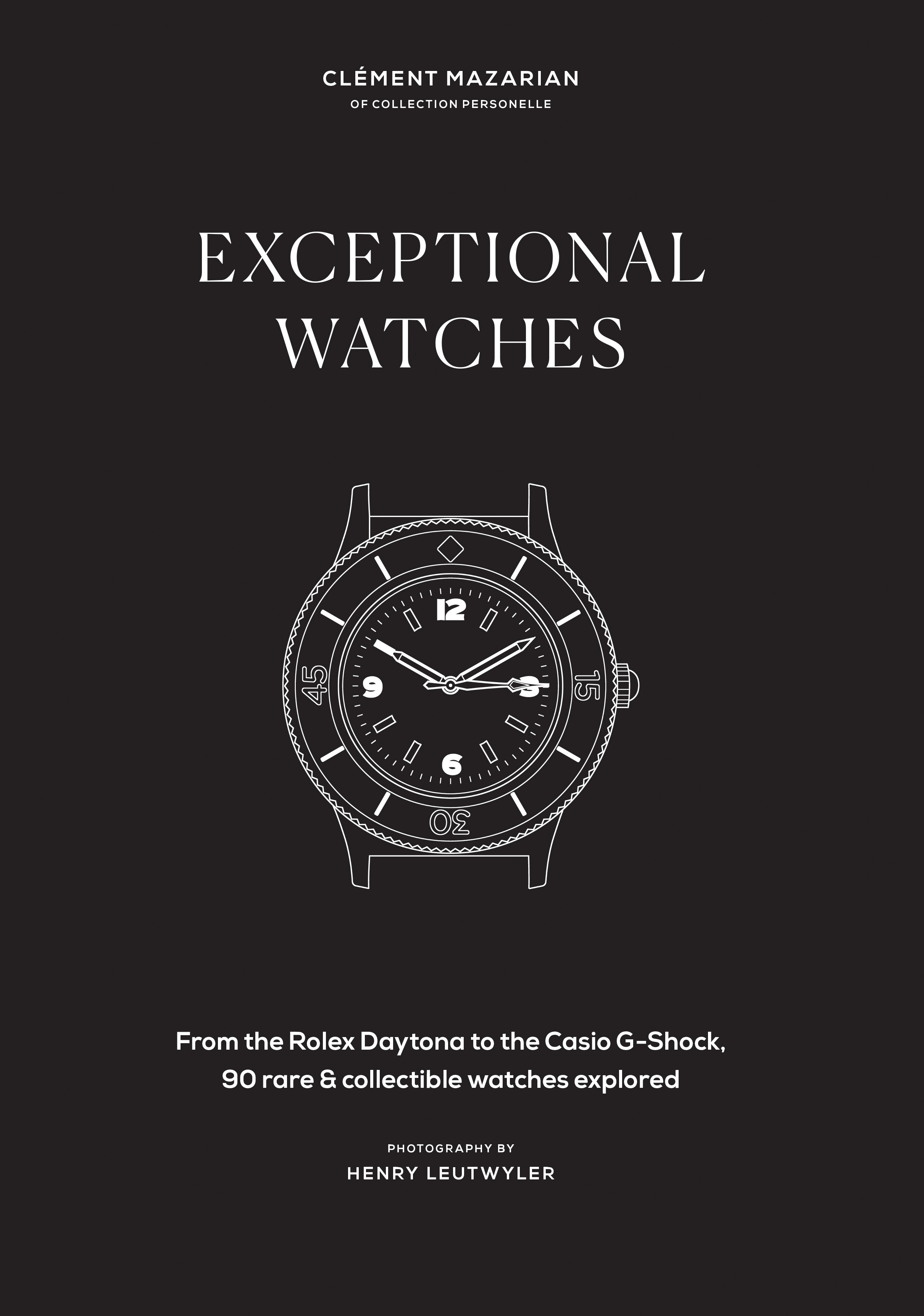 Exceptional Watches: From the Rolex Daytona to the Casio G-Shock, 90 Rare and Collectable Watches Explored