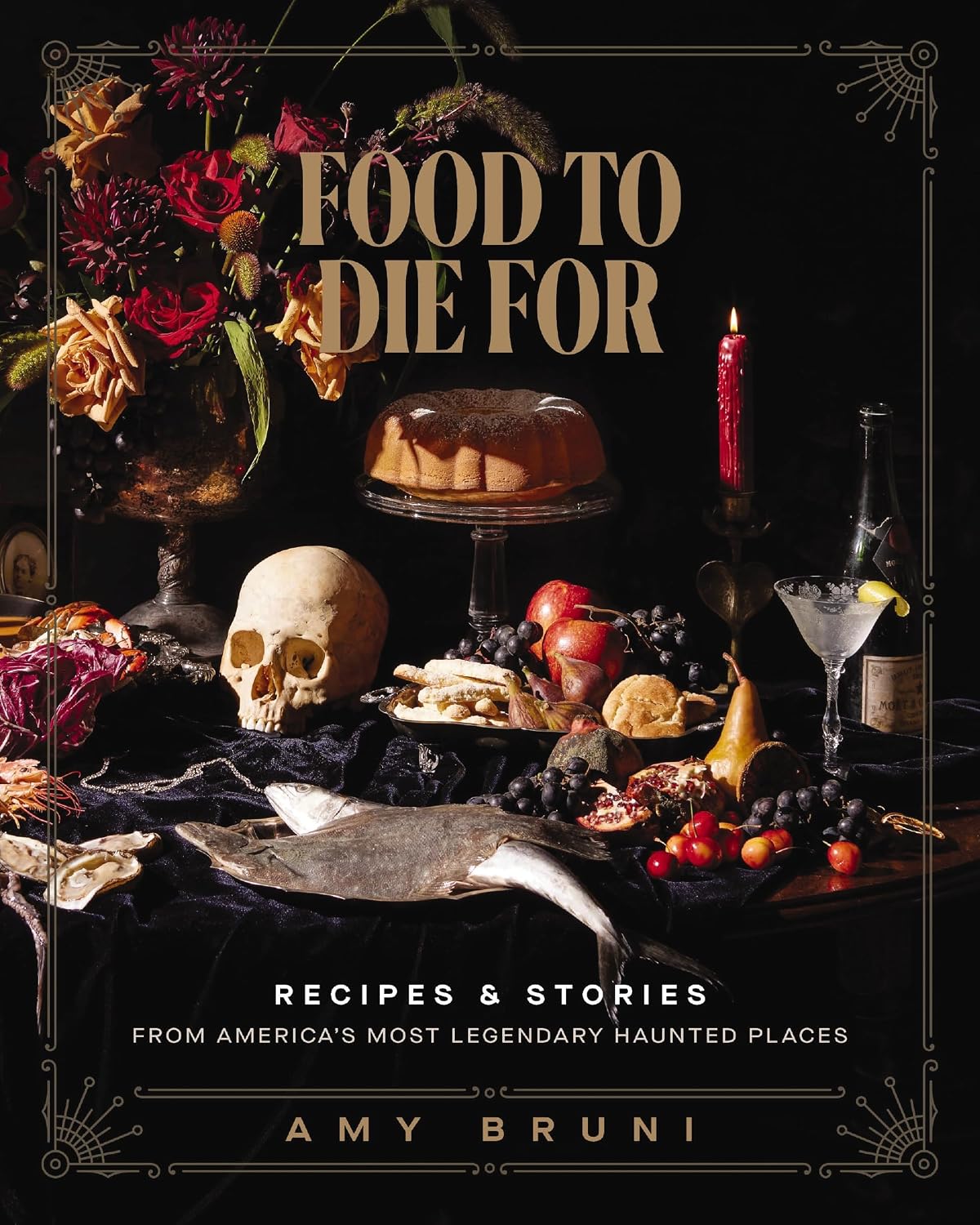 Food to Die For: Over 50 Recipes and Stories from America's Most Legendary Haunted Places
